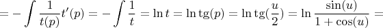 $$= -\int\limits_{}^{} \frac{1}{t(p)} t'(p)} = -\int\limits_{}^{} \frac{1}{t} = \ln t = \ln \tg(p) = \ln \tg(\frac{u}{2}) = \ln \frac{\sin (u)}{1+\cos(u)}=$$