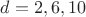 $d=2, 6, 10$