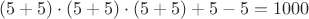 $$(5+5)\cdot(5+5)\cdot(5+5)+5-5=1000$$
