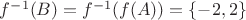 $f^{-1}(B) = f^{-1}(f(A)) = \{-2, 2\}$