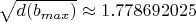 $\sqrt{d(b_{max})}\approx 1.778692025$