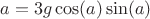 $a=3g\cos(a)\sin(a)$