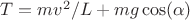 $T=mv^2/L+mg\cos(\alpha)$