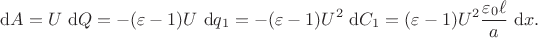 $$
\mathrm dA = U \ \mathrm dQ = - (\varepsilon - 1) U \ \mathrm dq_1 = - (\varepsilon - 1) U^2 \ \mathrm dC_1 = (\varepsilon - 1) U^2 \dfrac{\varepsilon_0 \ell}{a} \ \mathrm dx.
$$