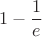 $$1 - \frac{1}{e}$$