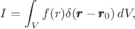 $$  I=\int_V f(r) \delta (\pmb{r}-\pmb{r}_0)\,dV,$$