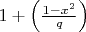 $1 + \left(\frac {1-x^2}q\right)$