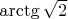 $\arctg \sqrt {2} $
