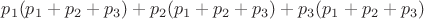 $p_1(p_1 + p_2 + p_3) + p_2( p_1 + p_2 + p_3) + p_3(p_1 + p_2 + p_3) $
