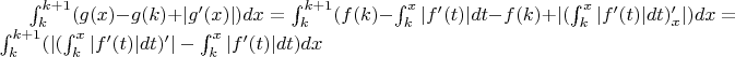 $\int_k^{k+1}(g(x)-g(k)+|g'(x)|)dx = \int_k^{k+1}(f(k)- \int_k^{x}|f'(t)|dt-f(k)+|(\int_k^{x}|f'(t)|dt)_x'|)dx = \int_k^{k+1}(|(\int_k^{x}|f'(t)|dt)'| - \int_k^{x}|f'(t)|dt)dx$