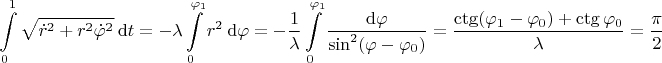 $$
\int \limits_0^1 \sqrt{\dot r^2 + r^2 \dot \varphi^2} \ \mathrm dt = - \lambda \int \limits_0^{\varphi_1} r^2 \ \mathrm d \varphi = -\frac{1}{\lambda} \int \limits_0^{\varphi_1} \frac{\mathrm d \varphi}{\sin^2 (\varphi - \varphi_0)} = \frac{\ctg (\varphi_1 - \varphi_0) + \ctg \varphi_0}{\lambda} = \frac{\pi}{2}
$$