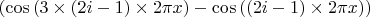 $\left(\cos\left(3 \times (2i-1)\times 2\pi x\right)-\cos\left((2i-1) \times 2\pi  x\right)\right)$