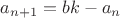 $\[{a_{n + 1}} = bk - {a_n}\]$