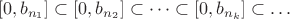 $$
[0,b_{n_1}]\subset[0,b_{n_2}]\subset\dots\subset[0,b_{n_k}]\subset\dots
$$