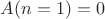 $A(n=1)=0$