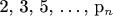 2, 3, 5, \dots, p_n