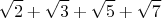$$\sqrt{2}+\sqrt{3}+\sqrt{5}+\sqrt{7}$$