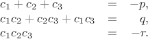 $$\begin{array}{llr} 
c_1 + c_2 + c_3 &=& -p,\\
c_1 c_2 + c_2 c_3 + c_1 c_3 &=& q,\\
c_1 c_2 c_3 &=& -r. 
\end{array}$$