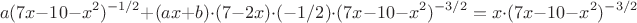 $$a(7x-10-x^2)^{-1/2}+(ax+b)\cdot (7-2x)\cdot (-1/2)\cdot (7x-10-x^2)^{-3/2}=x\cdot (7x-10-x^2)^{-3/2}$$