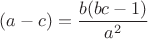 $\displaystyle (a-c) = \frac{b(bc-1)}{a^2}$