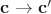 $\mathbf{c} \rightarrow \mathbf{c'}$
