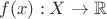 $f(x): X \to \mathbb{R}$