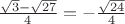$\frac{\sqrt3-\sqrt{27}}4=-\frac{\sqrt{24}}4$