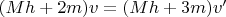 $(Mh+2m)v=(Mh+3m)v'$