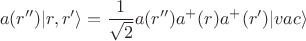 $$
a(r'')|r,r'\rangle= \frac{1}{\sqrt{2}}a(r'')a^+(r)a^+(r')| vac \rangle
$$