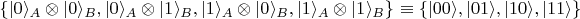 $\lbrace |0\rangle_A \otimes |0\rangle_B, |0\rangle_A \otimes |1\rangle_B, |1\rangle_A \otimes |0\rangle_B, |1\rangle_A \otimes |1\rangle_B \rbrace$ \equiv \lbrace |00\rangle, |01\rangle, |10\rangle, |11\rangle\rbrace