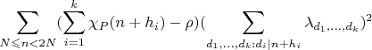 $$\sum\limits_{N\leqslant n<2N}^{}(\sum\limits_{i=1}^{k}\chi_{P}(n+h_i)-\rho)(\sum\limits_{d_1,...,d_k:d_i|n+h_i}^{}\lambda_{d_1,...,d_k})^2$$
