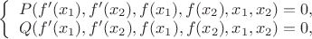 $
\left\{ \begin{array}{l}
P(f'(x_1),f'(x_2),f(x_1),f(x_2),x_1,x_2) = 0,\\
Q(f'(x_1),f'(x_2),f(x_1),f(x_2),x_1,x_2) = 0,
\end{array} \right.
$