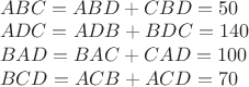 $ \\
ABC = ABD + CBD = 50 \\
ADC = ADB + BDC = 140 \\
BAD = BAC + CAD = 100 \\
BCD = ACB + ACD = 70 \\
$