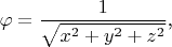 $$\varphi=\frac 1{\sqrt{x^2+y^2+z^2}}\text{,}$$