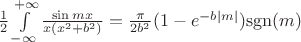 $\[\frac{1}{2}\int\limits_{ - \infty }^{ + \infty } {\frac{{\sin mx}}{{x({x^2} + {b^2})}}}  = \frac{\pi }{{2{b^2}}}(1 - {e^{ - b\left| m \right|}}){\mathop{\rm sgn}} (m)\]$