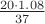 $\frac{20 \cdot 1.08}{37}$