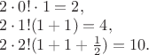 $\begin{array}{l} 2\cdot0!\cdot1 = 2, \\ 2\cdot1!(1 + 1) = 4, \\ 2\cdot2!(1 + 1 + \frac12) = 10. \end{array}$
