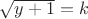 $\sqrt{y+1}=k$