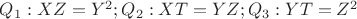$Q_{1}: XZ=Y^{2}; Q_{2}: XT=YZ; Q_{3}: YT=Z^{2}$