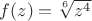 $f(z)=\sqrt[6]{z^4}$