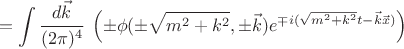 $$= \int \cfrac{d \vec k}{(2\pi)^4} ~ \left( \pm \phi(\pm \sqrt{m^2 + k^2},\pm\vec k) e^{\mp i (\sqrt{m^2 + k^2} t-\vec k \vec x)} \right) $$