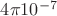 $4\pi 10^{-7}$