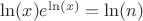 $ \ln(x) e^{\ln(x)}=\ln(n)$