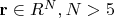 $\[{\mathbf{r}} \in R^N ,N > 5\]$