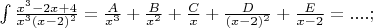$\int \frac{x^3-2x+4}{x^3 (x-2)^2} = \frac {A}{x^3} +\frac {B}{x^2} + \frac {C}{x} + \frac {D}{(x-2)^2}+\frac {E}{x-2}=.... ;$