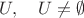 $U,\quad U\ne\emptyset$