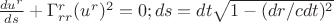 $\frac{du^r}{ds}+\Gamma^r_{rr}(u^r)^2=0;ds=dt\sqrt{1-(dr/cdt)^2}$