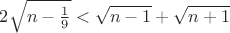 $2\sqrt{n-\frac 1 9}<\sqrt{n-1}+\sqrt{n+1}$