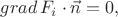 $$grad \,F_i \cdot \vec n = 0,$$