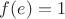 $f(e)=1$